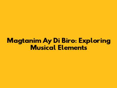"Magtanim Ay Di Biro": Exploring Musical Elements