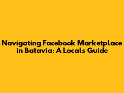 **Navigating Facebook Marketplace in Batavia: A Local's Guide**