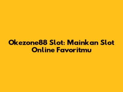 **Okezone88 Slot: Mainkan Slot Online Favoritmu**