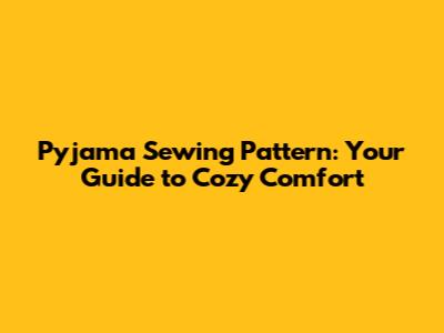 **Pyjama Sewing Pattern: Your Guide to Cozy Comfort**