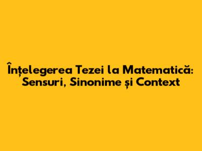 Înțelegerea Tezei la Matematică: Sensuri, Sinonime și Context