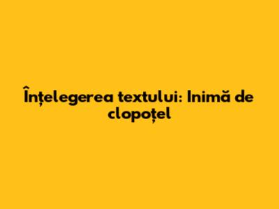 Înțelegerea textului: Inimă de clopoțel