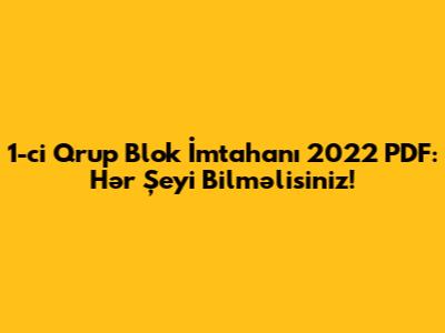 1-ci Qrup Blok İmtahanı 2022 PDF: Hər Şeyi Bilməlisiniz!