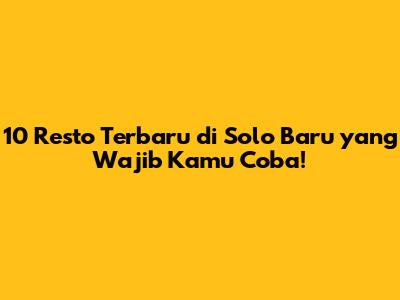 10 Resto Terbaru di Solo Baru yang Wajib Kamu Coba!