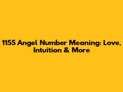 1155 Angel Number Meaning: Love, Intuition & More
