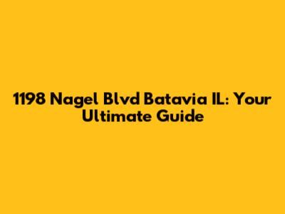 1198 Nagel Blvd Batavia IL: Your Ultimate Guide