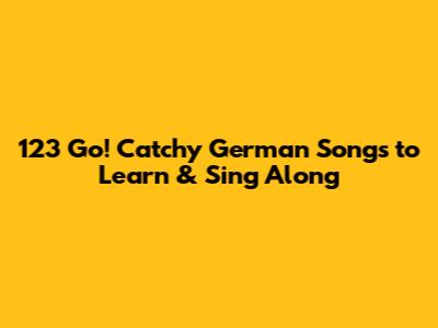 123 Go! Catchy German Songs to Learn & Sing Along