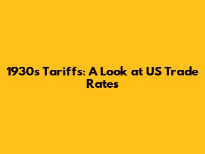 1930s Tariffs: A Look at US Trade Rates