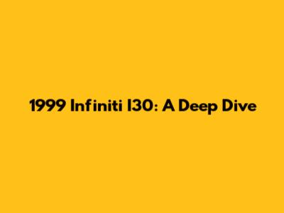 1999 Infiniti I30: A Deep Dive
