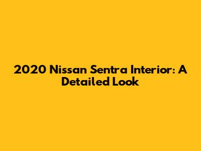 2020 Nissan Sentra Interior: A Detailed Look