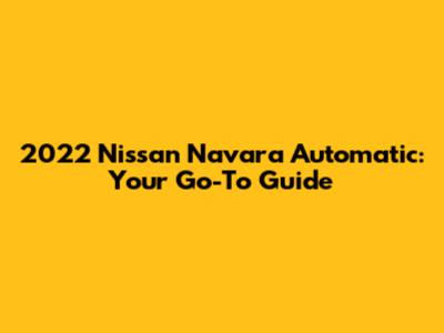 2022 Nissan Navara Automatic: Your Go-To Guide