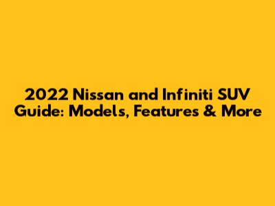 2022 Nissan and Infiniti SUV Guide: Models, Features & More