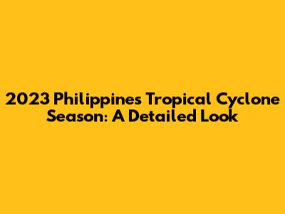 2023 Philippines Tropical Cyclone Season: A Detailed Look