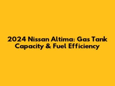 2024 Nissan Altima: Gas Tank Capacity & Fuel Efficiency