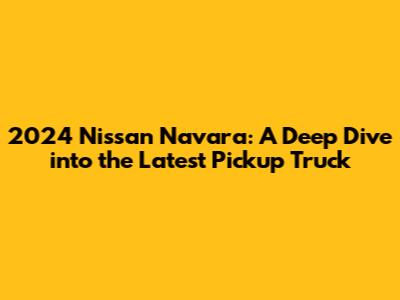 2024 Nissan Navara: A Deep Dive into the Latest Pickup Truck