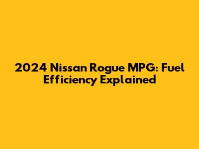 2024 Nissan Rogue MPG: Fuel Efficiency Explained