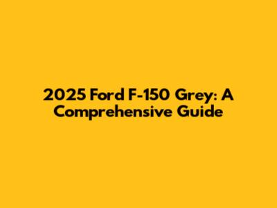 2025 Ford F-150 Grey: A Comprehensive Guide