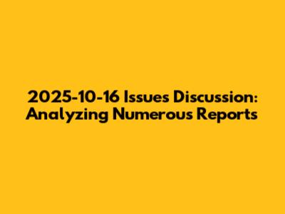 2025-10-16 Issues Discussion: Analyzing Numerous Reports