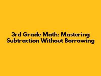 3rd Grade Math: Mastering Subtraction Without Borrowing
