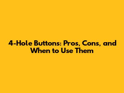 4-Hole Buttons: Pros, Cons, and When to Use Them