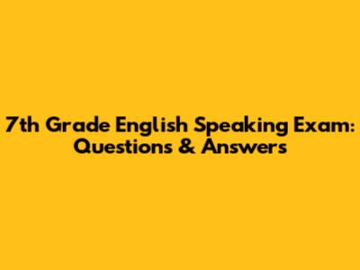 7th Grade English Speaking Exam: Questions & Answers