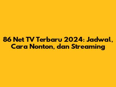 86 Net TV Terbaru 2024: Jadwal, Cara Nonton, dan Streaming