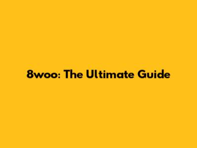 8woo: The Ultimate Guide