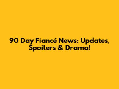 90 Day Fiancé News: Updates, Spoilers & Drama!