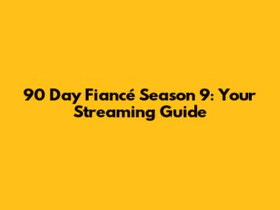 90 Day Fiancé Season 9: Your Streaming Guide