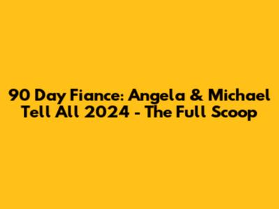 90 Day Fiance: Angela & Michael Tell All 2024 - The Full Scoop