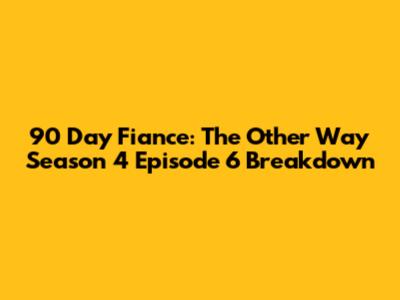 90 Day Fiance: The Other Way Season 4 Episode 6 Breakdown