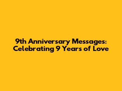 9th Anniversary Messages: Celebrating 9 Years of Love