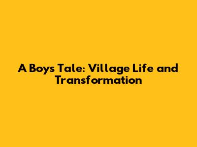 A Boy's Tale: Village Life and Transformation