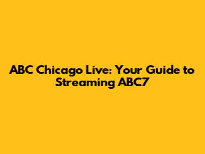 ABC Chicago Live: Your Guide to Streaming ABC7