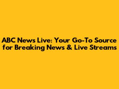 ABC News Live: Your Go-To Source for Breaking News & Live Streams