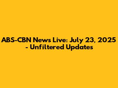 ABS-CBN News Live: July 23, 2025 - Unfiltered Updates
