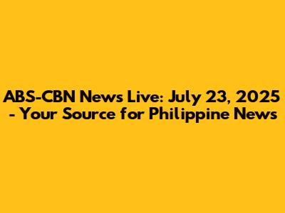 ABS-CBN News Live: July 23, 2025 - Your Source for Philippine News