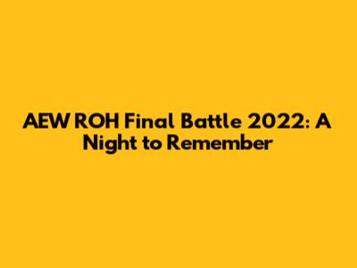 AEW ROH Final Battle 2022: A Night to Remember