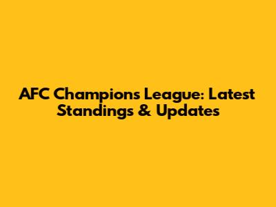 AFC Champions League: Latest Standings & Updates
