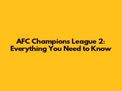 AFC Champions League 2: Everything You Need to Know