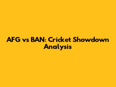 AFG vs BAN: Cricket Showdown Analysis