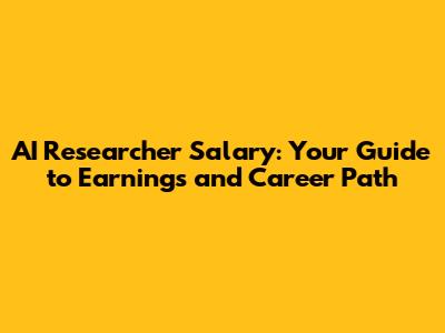 AI Researcher Salary: Your Guide to Earnings and Career Path
