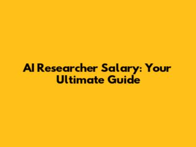 AI Researcher Salary: Your Ultimate Guide