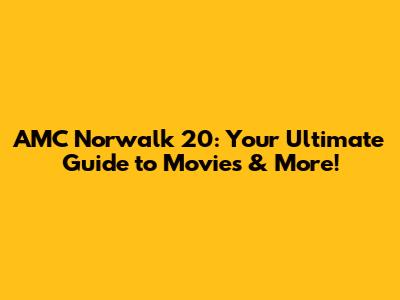AMC Norwalk 20: Your Ultimate Guide to Movies & More!