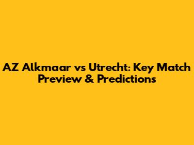 AZ Alkmaar vs Utrecht: Key Match Preview & Predictions