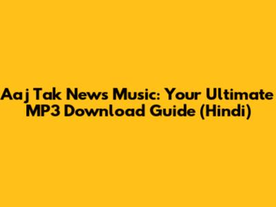 Aaj Tak News Music: Your Ultimate MP3 Download Guide (Hindi)
