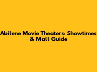 Abilene Movie Theaters: Showtimes & Mall Guide