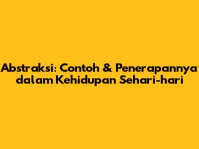 Abstraksi: Contoh & Penerapannya dalam Kehidupan Sehari-hari