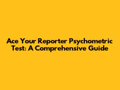 Ace Your Reporter Psychometric Test: A Comprehensive Guide