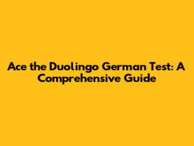 Ace the Duolingo German Test: A Comprehensive Guide